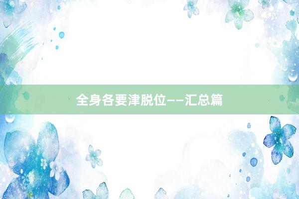 全身各要津脱位——汇总篇