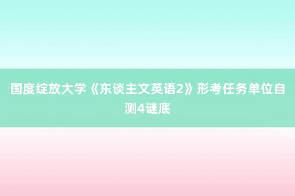 国度绽放大学《东谈主文英语2》形考任务单位自测4谜底