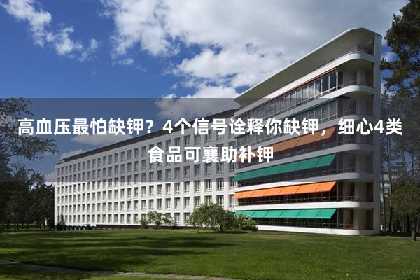 高血压最怕缺钾？4个信号诠释你缺钾，细心4类食品可襄助补钾